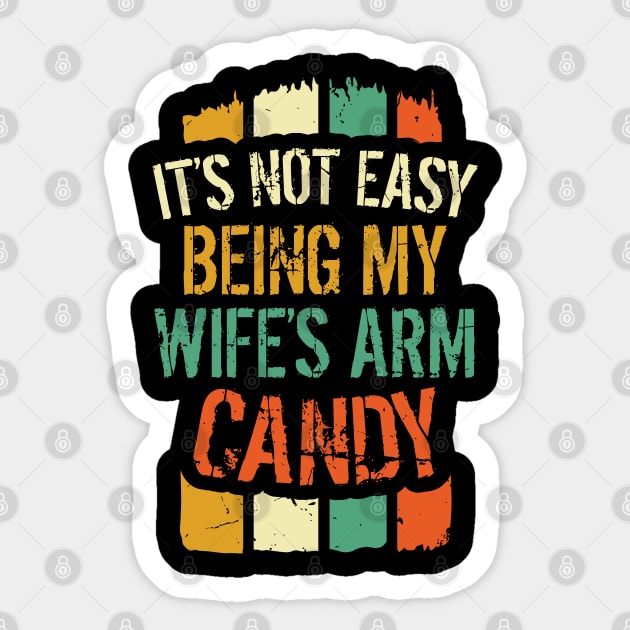 It's not easy being my Wife's arm candy Sticker by aneisha